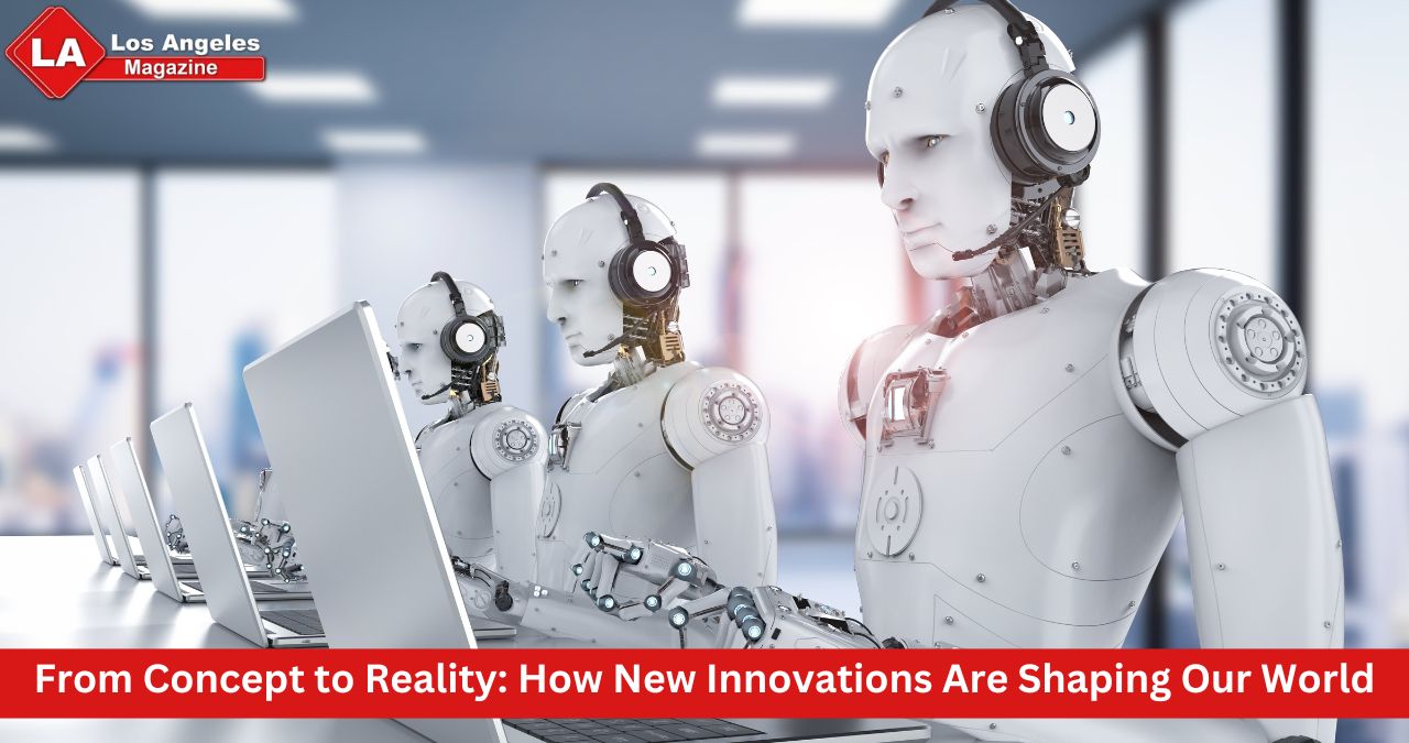 From Concept to Reality: How New Innovations Are Shaping Our World